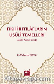 Fıkhi İhtilafların Usuli Temelleri <br /> Ahkam Ayetleri Örneği