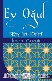 Ey Oğul <br /> Eyyühe’l-Veled