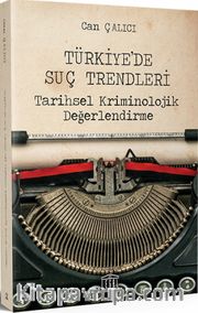 Türkiye'de Suç Trendleri <br /> Tarihsel Kriminolojik Değerlendirme