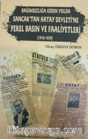 Bağımsızlığa Giden Yolda Sancak’tan Hatay Devleti’ne Yerel Basın ve Faaliyetleri (1918-1939)