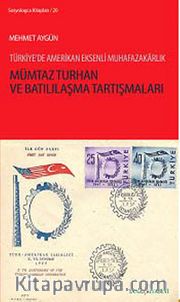 Mümtaz Turhan ve Batılılaşma Tartışmaları <br /> Türkiye'de Amerikan Eksenli Muhafazakarlık