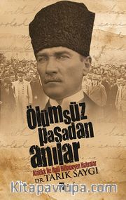 Ölümsüz Paşadan Anılar <br /> Atatürk İle İlgili Bilinmeyen Hatıralar