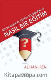 Din ve Bilimsel Eğitim Sistemleri ve  Nasıl Bir Eğitim