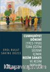 Cumhuriyet Dönemi (1923-1950) Türk Eğitim Sistemi İçinde Resim Sanatı ve Resim Dersleri