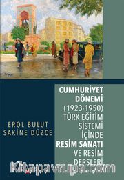 Cumhuriyet Dönemi (1923-1950) Türk Eğitim Sistemi İçinde Resim Sanatı ve Resim Dersleri