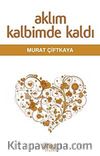 Aklım Kalbimde Kaldım Bilim-Din Yazıları