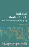 Kutsalı İfade Etmek & Din Fenomenolojisine Giriş 