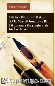 İktidar-Bilim / İlim İlişkisi XVII. Yüzyıl Osmanlı ve Batı Dünyası’nda Karşılaştırmalı Bir İnceleme