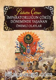İmparatorluğun Çöküş Döneminde Yaşanan Önemli Olaylar