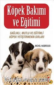 Köpek Bakımı ve Eğitimi <br /> Sağlıklı, Mutlu ve Eğitimli Köpek Yetiştirmenin Sırları