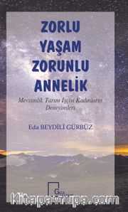 Zorlu Yaşam Zorunlu Annelik <br /> Mevsimlik Tarım İşçisi Kadınların Deneyimleri