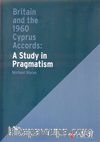 Britain and the 1960 Cyprus Accords: A Study in Pragmatism