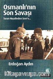 Osmanlı'nın Son Savaşı <br /> Turan Hayalinden Sevr'e
