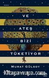 Ve Ateş Bizi Tüketiyor