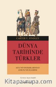 Dünya Tarihinde Türkler <br /> Asya’nın Bozkırlarından Avrupa’nın İçlerine