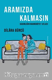 Aramızda Kalmasın <br /> Kadınlığın Mahremiyet Atlası