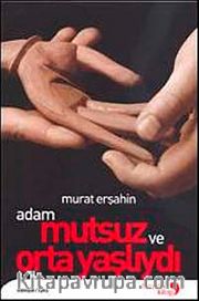 Adam Mutsuzdu ve Orta Yaşlıydı