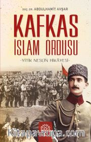 Kafkas İslam Ordusu <br /> Yitik Neslin Hikayesi