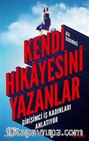 Kendi Hikayesini Yazanlar <br /> Girişimci İş Kadınları Anlatıyor