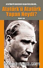 Atatürk'ü Atatürk Yapan Neydi?