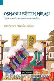 Osmanlı Eğitim Mirası <br /> Klasik ve Modern Dönem Üzerine Makaleler