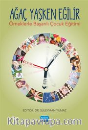 Ağaç Yaşken Eğilir <br /> Örneklerle Başarılı Çocuk Eğitimi