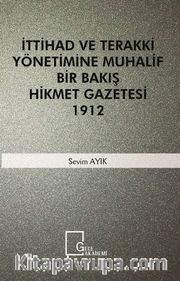 İttihad ve Terakki Yönetimine Muhalif Bir Bakış Hikmet Gazetesi 1912