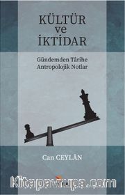 Kültür ve İktidar Gündemden Tarihe Antropolojik Notlar