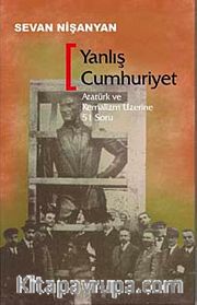 Yanlış Cumhuriyet <br /> Atatürk ve Kemalizm Üzerine 51 Soru