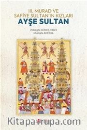 III. Murad ve Safiye Sultan’ın Kızları Ayşe Sultan 