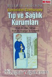 Bilimin Işığında Osmanlıdan Cumhuriyete Tıp ve Sağlık Kurumları