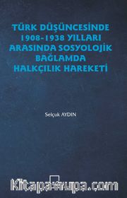 Türk Düşüncesinde 1908-1938 Yılları Arasında Sosyolojik Bağlamda Halkçılık Hareketi