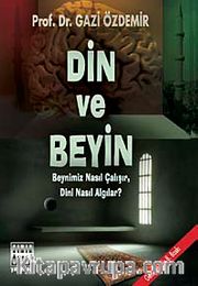 Din ve Beyin <br /> Beynimiz Nasıl Çalışır, Dini Nasıl Algılar?