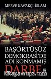 Başörtüsüz Demokrasi'de Adı Konmamış Darbe