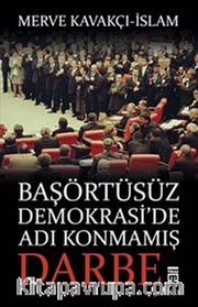 Başörtüsüz Demokrasi'de Adı Konmamış Darbe