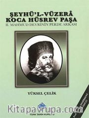 Şeyhü'l-Vüzera Koca Hüsrev Paşa <br /> II.Mahmud Devrinin Perde Arkası