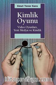 Kimlik Oyunu <br /> Video Oyunları, Yeni Medya ve Kimlik