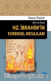 Hz.İbrahim'in Evrensel Mesajları <br /> Gül ve Ateş