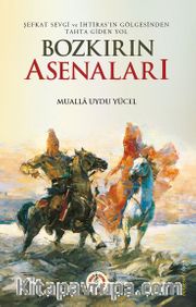 Bozkırın Asenaları <br /> Şefkat, Sevgi ve İhtirasın Gölgesinden Tahta Giden Yol 