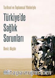 Tarihsel ve Toplumsal Yönleriyle Türkiye’de Sağlık Sorunları
