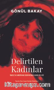 Delirtilen Kadınlar <br /> İngiliz ve Amerikan Edebiyatında Kadın Deliliği