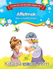 Affetmek - Bilinç ve Karakter Gelişimi <br /> Çocuklar İçin Kısa Hikayelerle Değerler Eğitimi