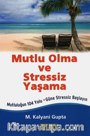 Mutlu Olma ve Stressiz Yaşama <br /> Mutluluğun 104 Yolu-Güne Stressiz Başlayın