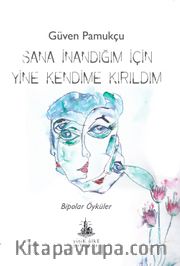 Sana İnandığım İçin Yine Kendime Kırıldım <br /> Bipolar Öyküler