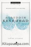 Selçuklu’nun Ulu Sultanı - Alaeddin Keykubat