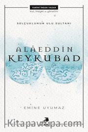 Selçuklu’nun Ulu Sultanı - Alaeddin Keykubat