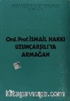 Ord.Prof.İsmail Hakkı Uzunçarşılı'ya Armağan