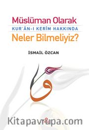 Müslüman Olarak Kur'an-ı Kerim Hakkında Neler Bilmeliyiz?
