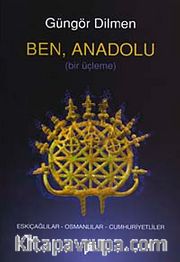 Ben, Anadolu / Bir Üçleme