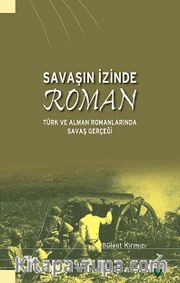 Savaşın İzinde Roman <br /> Türk ve Alman Romanlarında Savaş Gerçeği